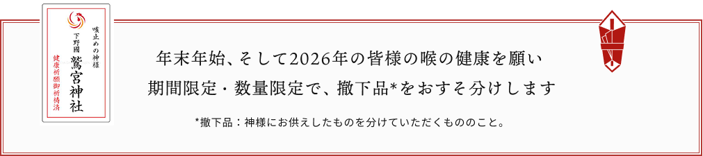 年末年始、そして2026年の皆様の喉の健康を願い期間限定・数量限定で、撤下品*をおすそ分けします *撤下品：神様にお供えしたものを分けていただくもののこと。